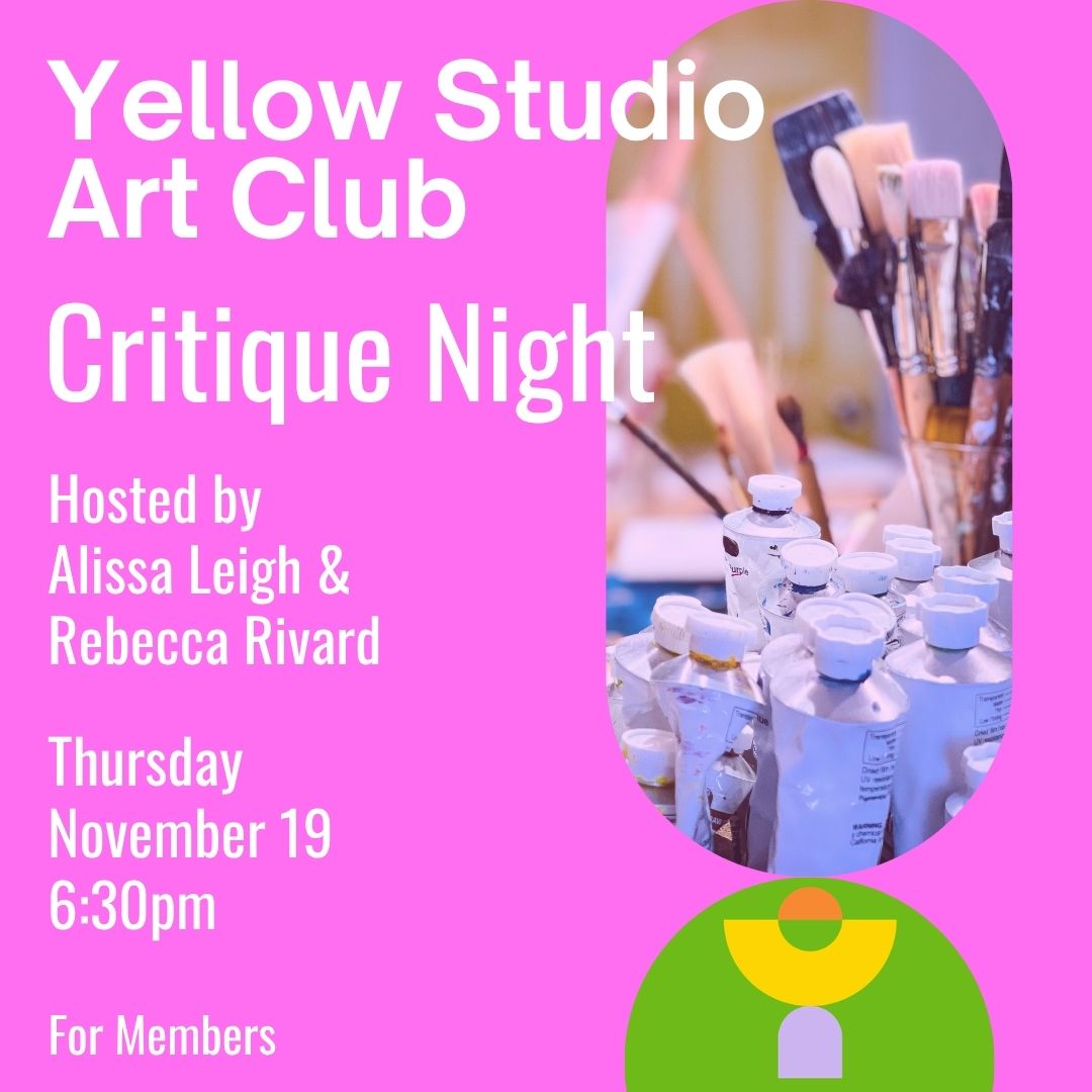 Yellow Studio Art Club Critique Night flyer on a bright pink background, with a photo of paintbrushes and paint tubes. It’s hosted by Alissa Leigh & Rebecca Rivard on Thursday, November 19 at 6:30pm, and it’s for members. A colorful abstract logo sits at the bottom.