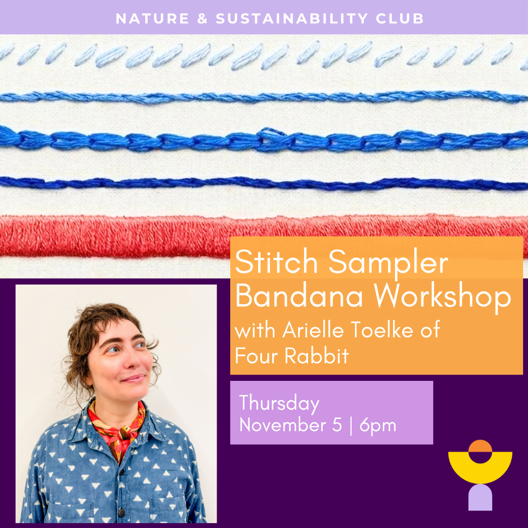 Graphic for the Nature & Sustainability Club’s “Stitch Sampler Bandana Workshop with Arielle Toelke of Four Rabbit,” Thursday, November 5, 6pm. It shows rows of blue and red embroidery stitches on cream fabric above a portrait of a smiling woman in a denim shirt and patterned neckerchief. Yellow Studio Arts Center