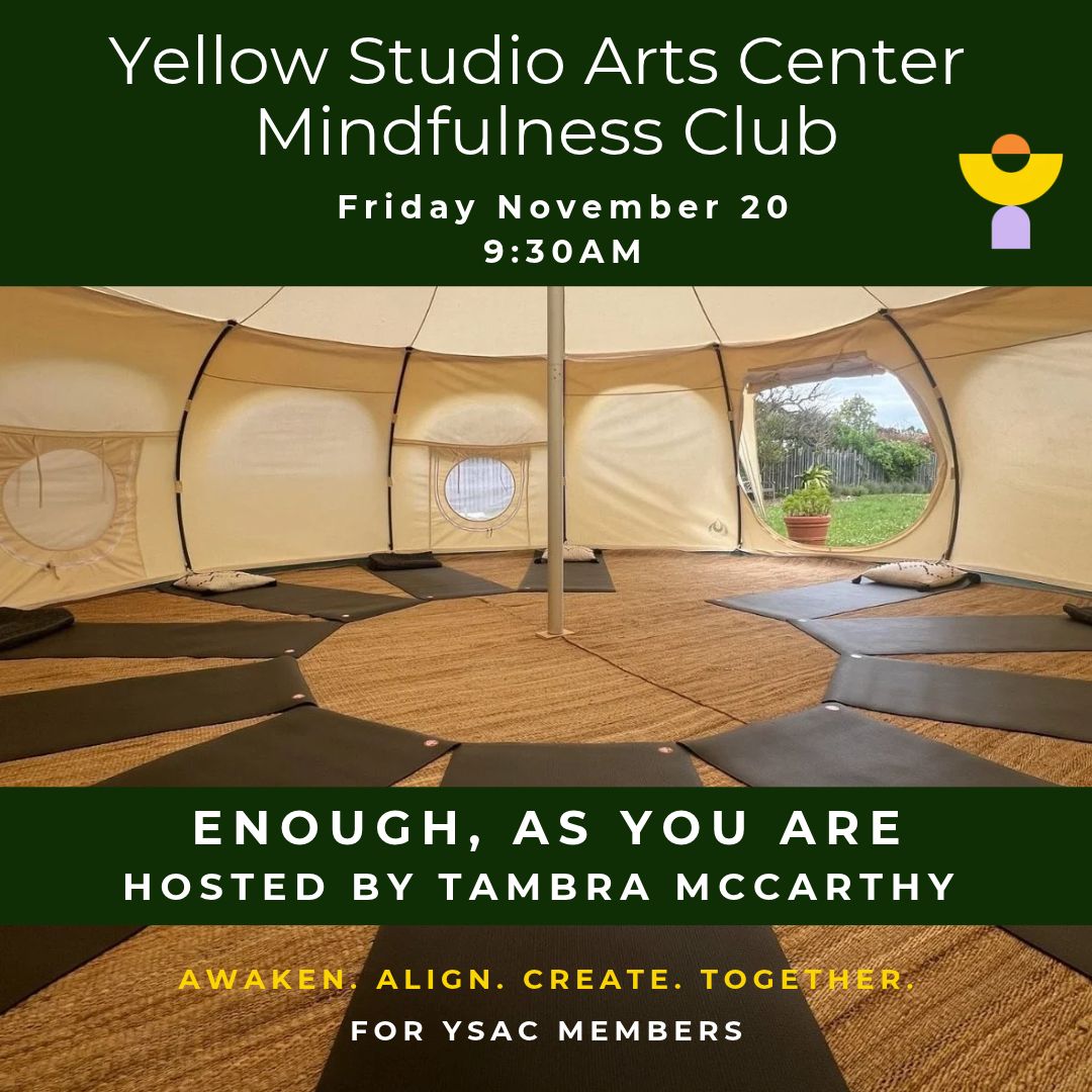 Event graphic for Yellow Studio Arts Center Mindfulness Club, “Enough, As You Are,” hosted by Tambra McCarthy, Friday, November 20 at 9:30am, for YSAC members. A photo shows yoga mats and cushions arranged in a circle inside a canvas bell tent.